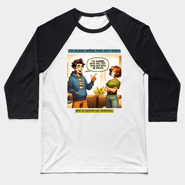 I'd agree with you, but then we'd both be wrong Baseball T-Shirt by St01k@